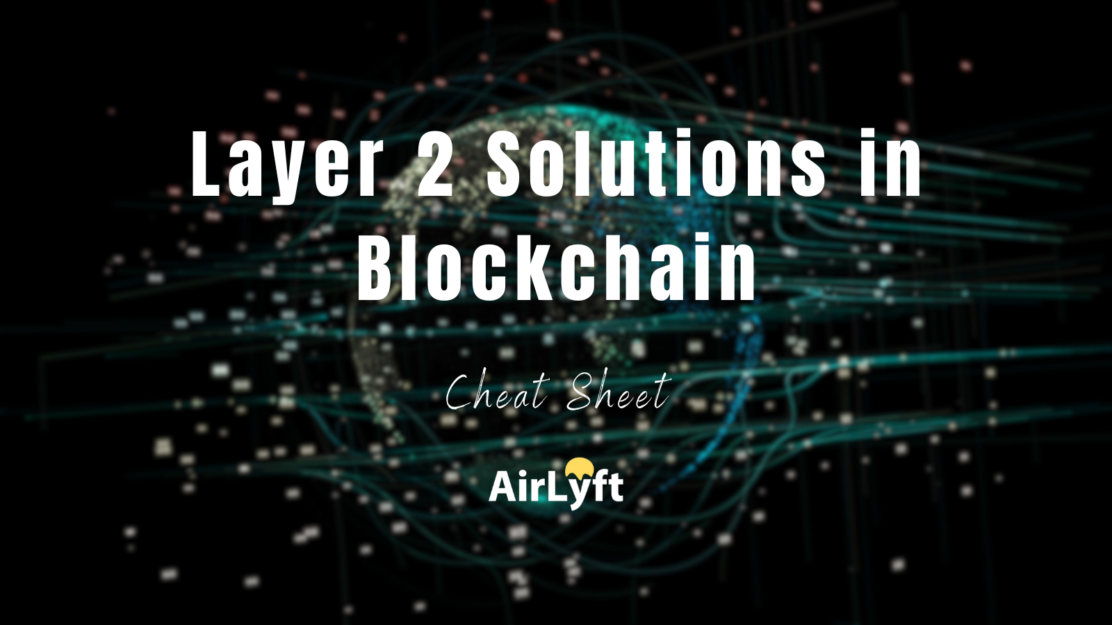 Layer 2 Solutions in Blockchain: A Comprehensive Cheat Sheet | Airlyft.One